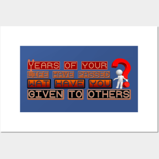 YEARS OF YOUR LIFE HAVE PASSED WAT HAVE YOU GIVEN TO OTHERS Posters and Art